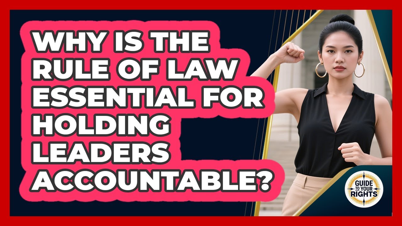 Why Is The Rule Of Law Essential For Holding Leaders Accountable? - Guide To Your Rights