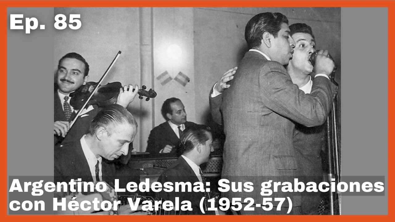 Ep 85: Argentino Ledesma: Sus grabaciones con Héctor Varela (1952-57) - El Patio y La Luna