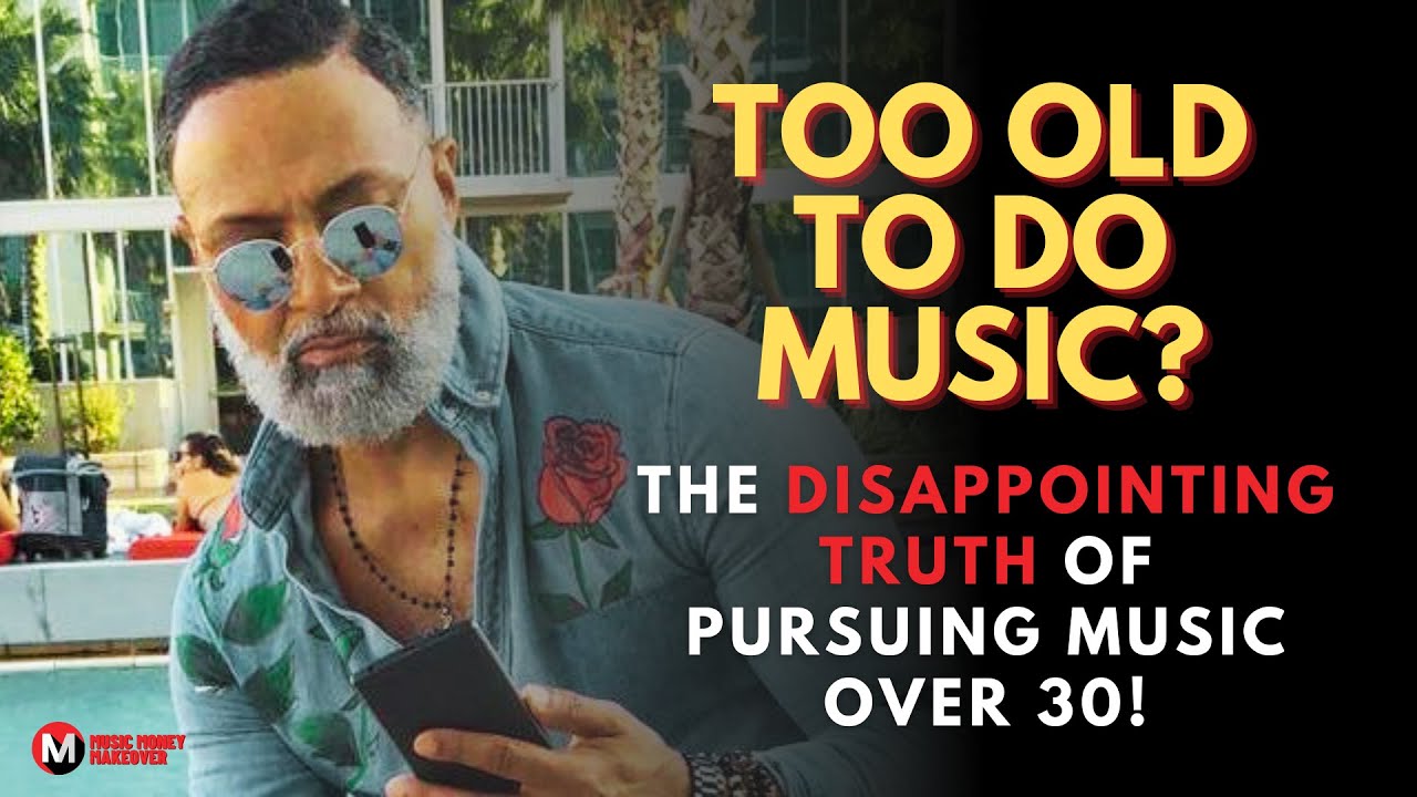 Too old to do music? The Disappointing Truth of pursing music over 30!