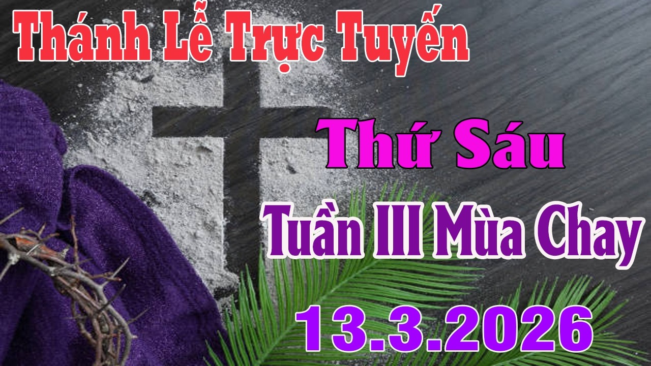 Thánh Lễ Trực Tuyến Hôm nay | Thứ Sáu Tuần III Mùa Chay |  13/3/ 2026 | Trực Tiếp