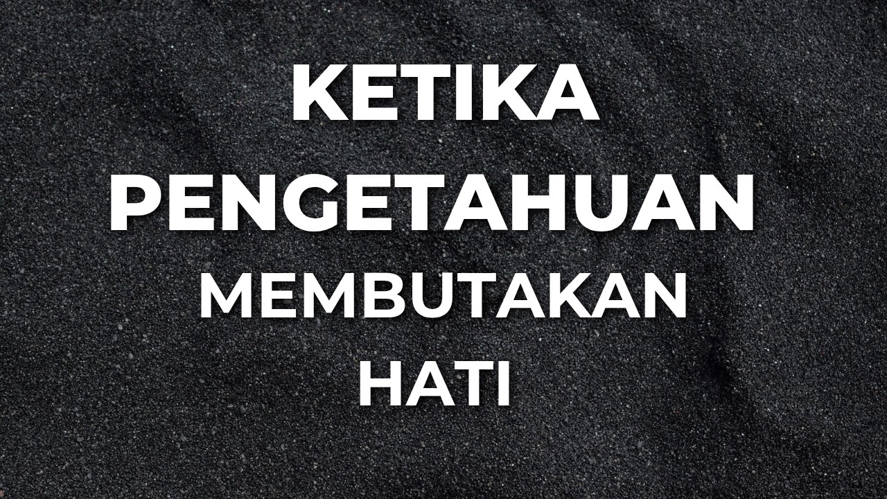 Ketika Pengetahuan Membutakan Hati