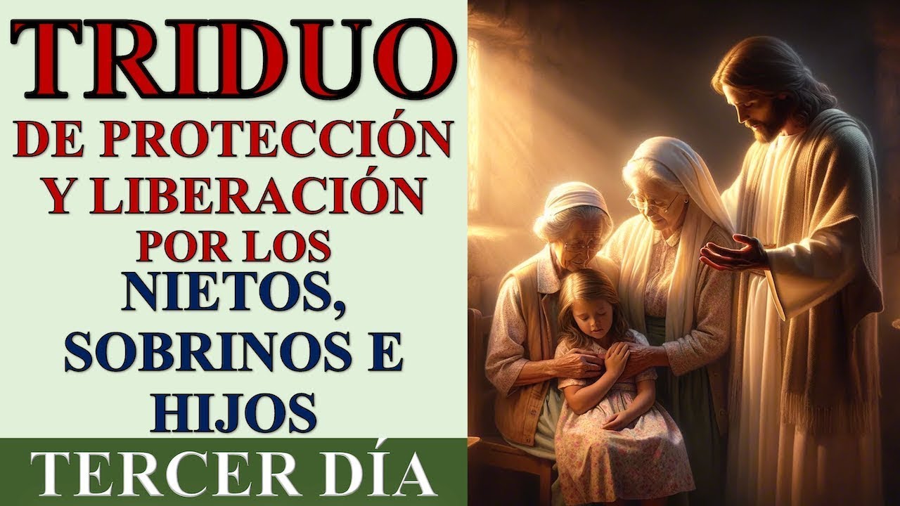 TRIDUO DE ORACI&Oacute;N POR LOS NIETOS 👵 👴, SOBRINOS 👩👨 E HIJOS 👨 👩 👧PROTECCI&Oacute;N Y LIBERACI&Oacute;N - D&Iacute;A 3