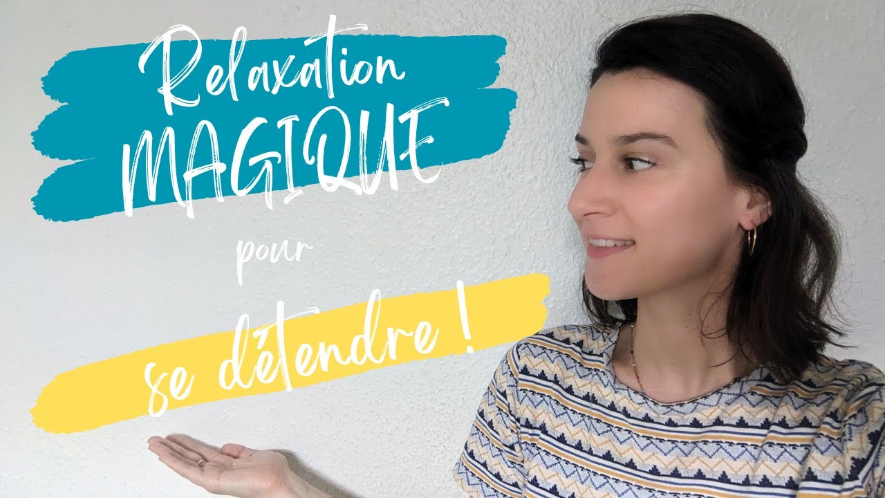 Relaxation MAGIQUE pour se détendre en moins de 10min !