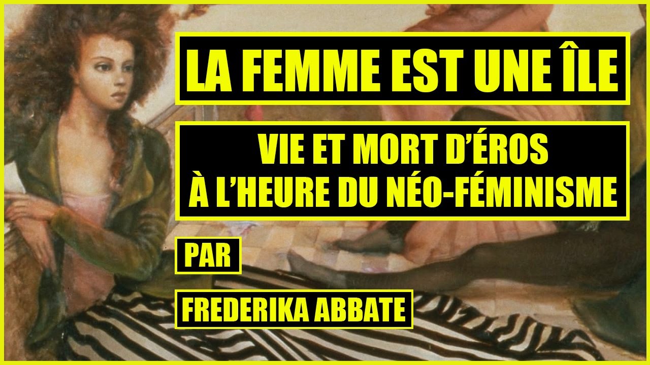 LA FEMME EST UNE ÎLE - VIE ET MORT D'ÉROS À L'HEURE DU NÉO-FÉMINISME par Frederika Abbate