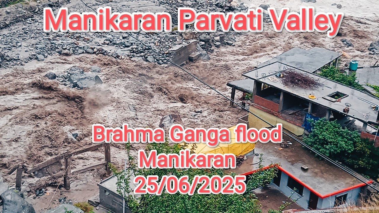 Braham Ganga flood  25/06/2025 manikaran Parvati velley 