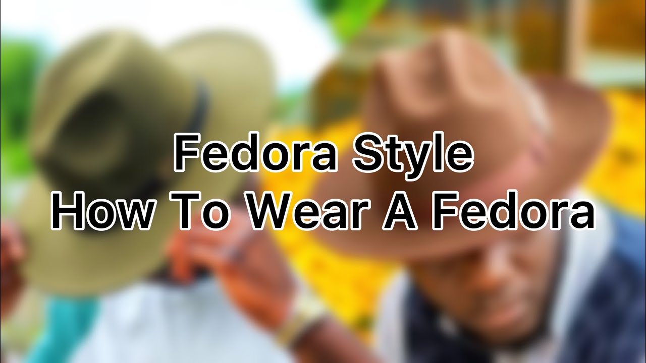 Fedora Style | How To Wear A Fedora | Hat Wearing Tips