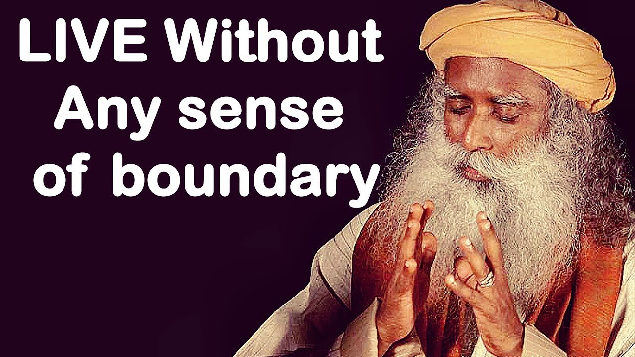 Sadhguru -  It is an unconscious  compulsive boundary, that you're setting  for yourself.