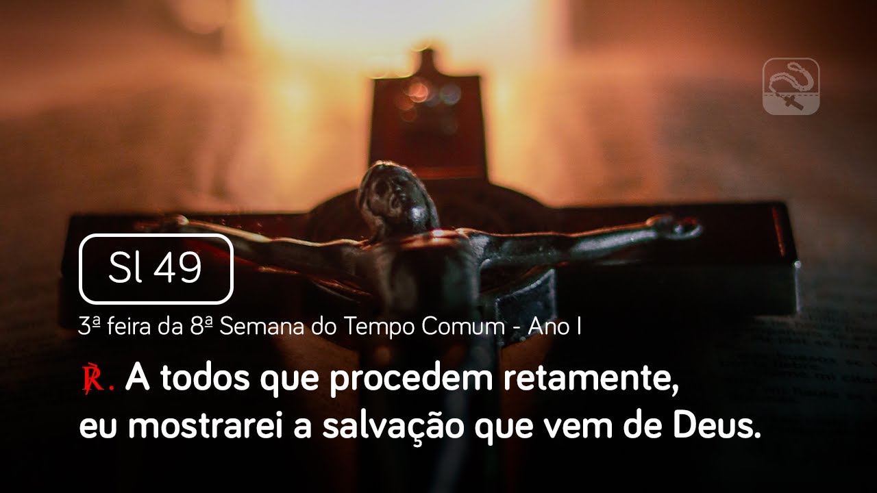 Salmo 49 A todos que procedem retamente, eu mostrarei (3ª feira da 8ª Semana do Tempo Comum - Ano I)