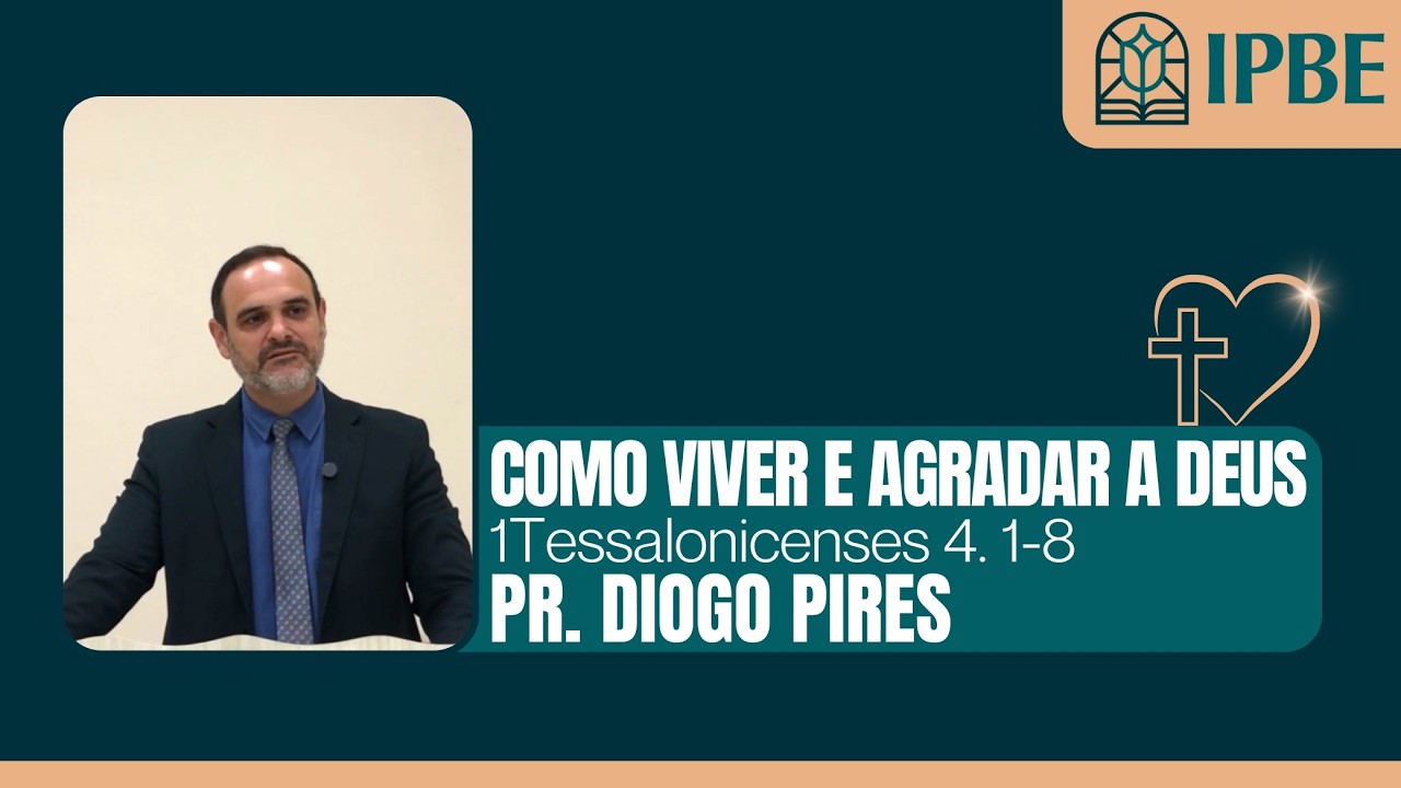 IPBE - Como viver e agradar a Deus (1Tessalonicenses 4. 1-8) | Pr. Diogo Pires.