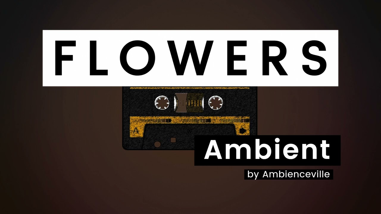 Flowers | Ambient