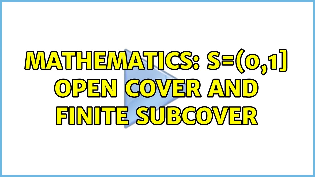Mathematics: S=(0,1] Open Cover and Finite Subcover