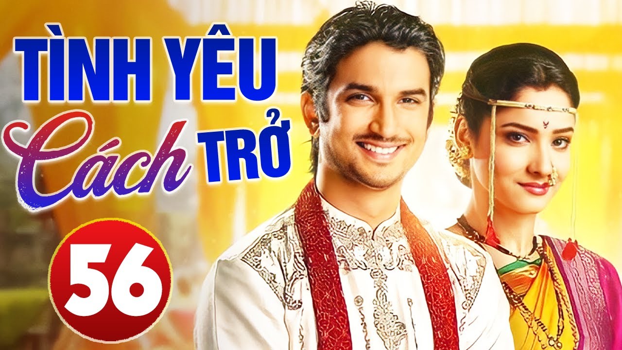 TÌNH YÊU CÁCH TRỞ - TẬP 56 | LỒNG TIẾNG | Phim Bộ Tình Cảm Ấn Độ Hay Nhất