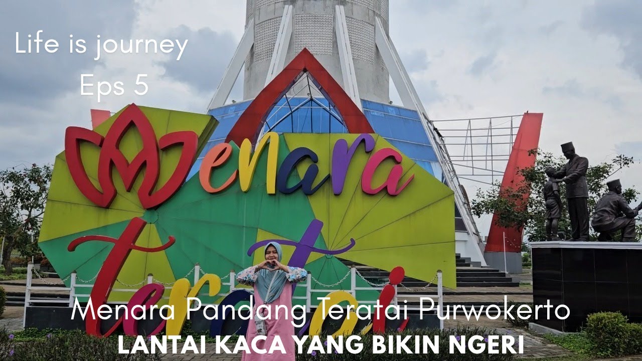 Life is Journey / Menara Pandang Teratai Purwokerto / Ada lantai Kaca yang bikin ngeri