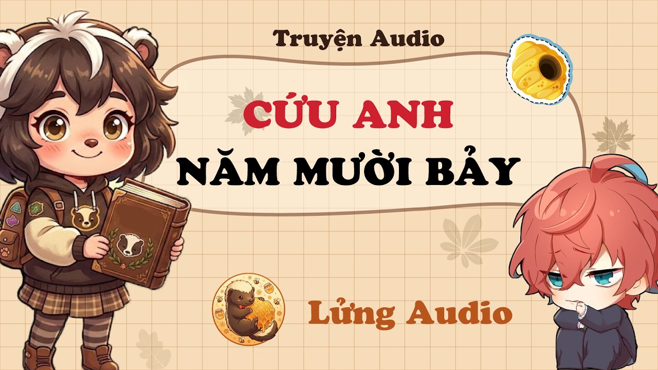 【Truyện Audio】CỨU ANH NĂM MƯỜI BẢY - Trọng Sinh Cứu Đại Ca Học Đường | Lửng Audio