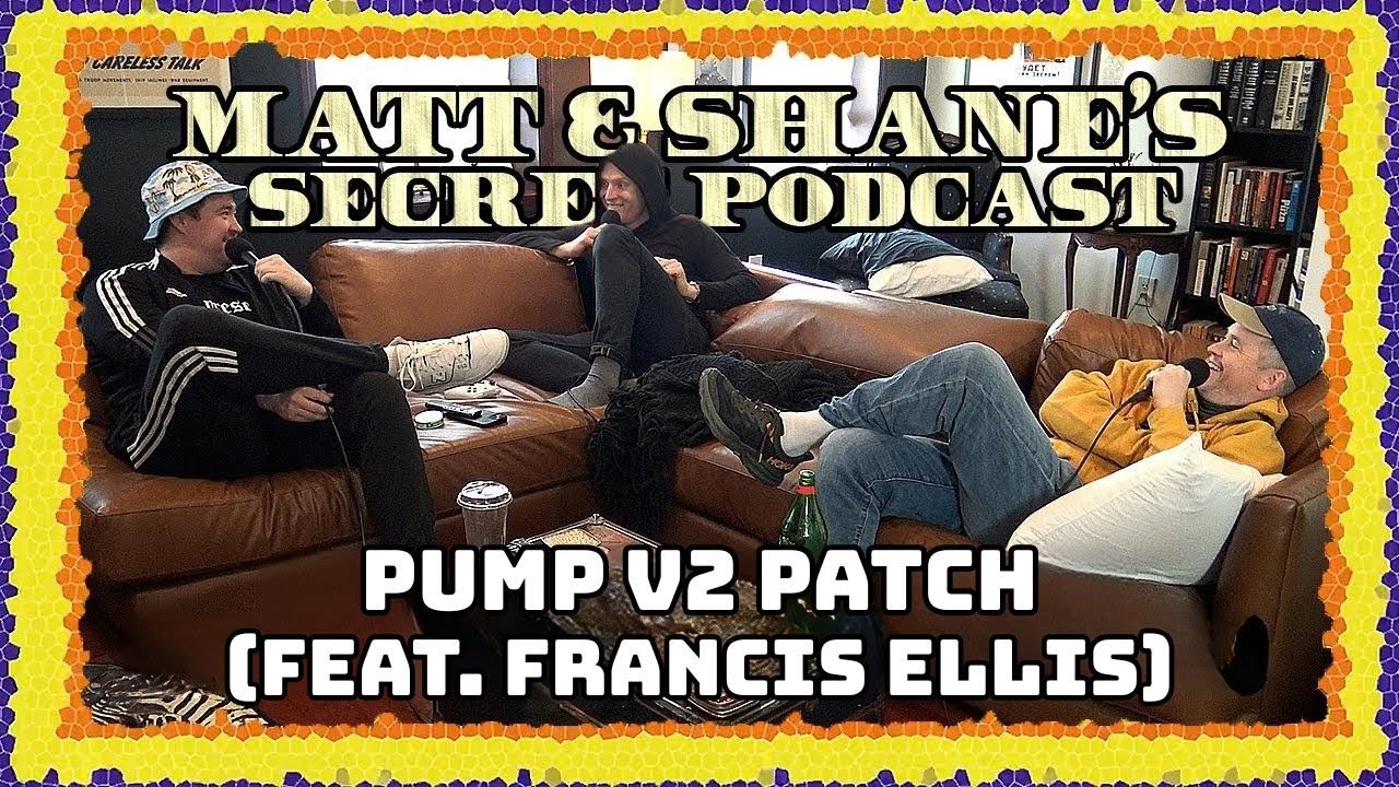 PUMP V2 PAYTCH (feat. Francis Ellis) | Matt and Shane's Secret Podcast