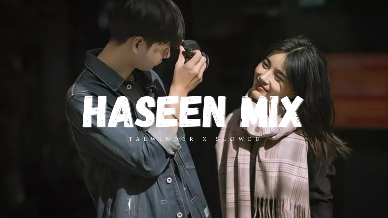 Haseen Mix (Slowed + Reverb) | Talwiinder x Simar x Yashraj | Heartfelt Love Mashup 2026