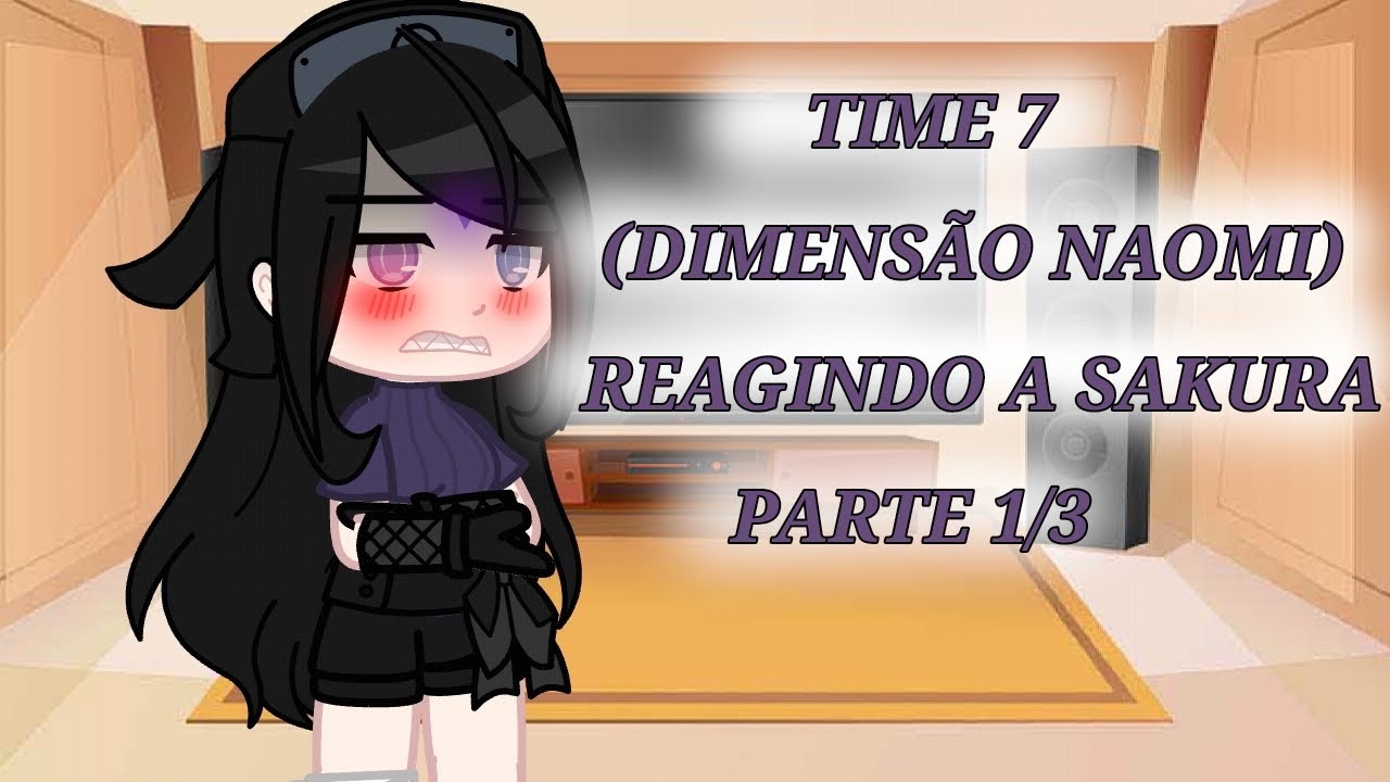 |Time 7 (DIMENSÃO NAOMI) reagindo a SAKURA| ❌️CANCELADO❌️ |