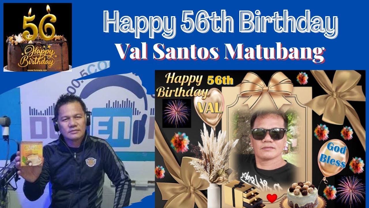 HAPPY 56TH BIRTHDAY KUYA VAL SANTOS MATUBANG