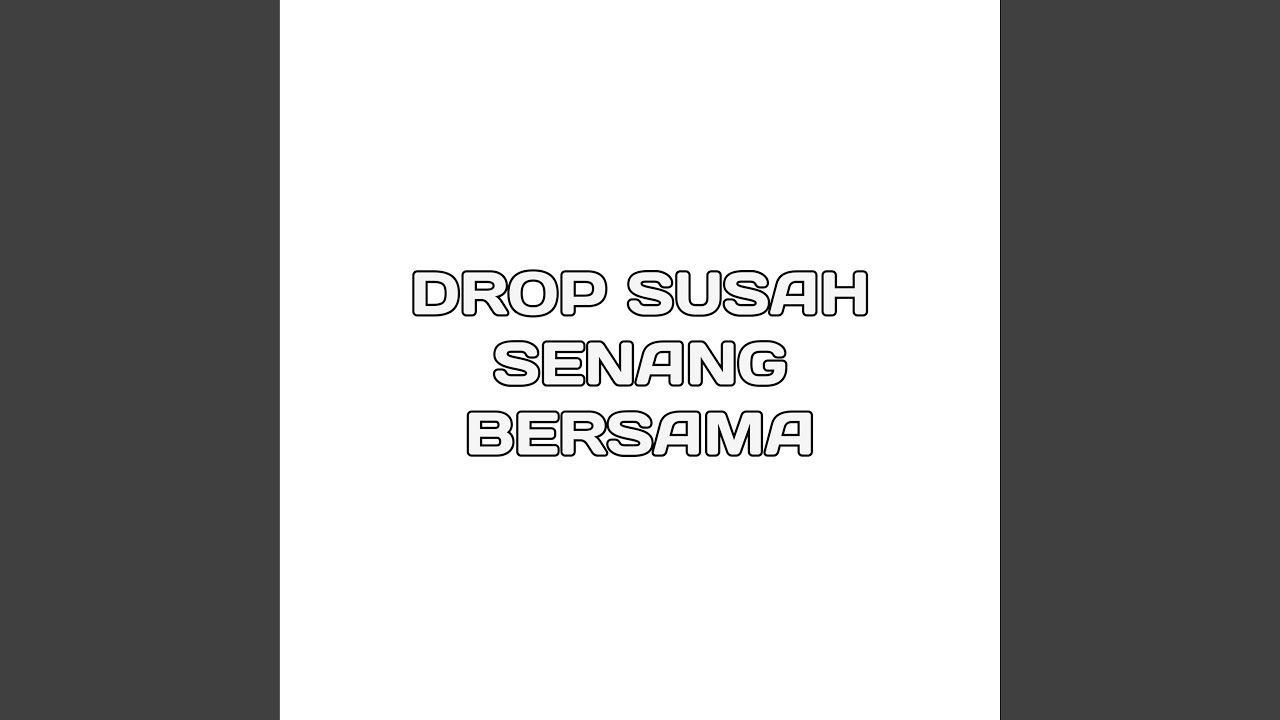 DROP SUSAH SENANG BERSAMA