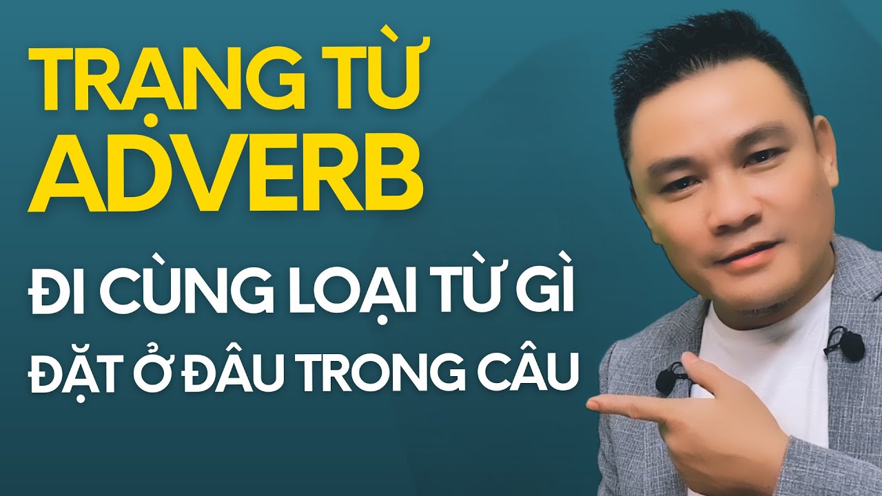 NGỮ PHÁP 27: TRẠNG TỪ đi cùng với loại từ gì và đặt ở đâu trong câu - Thắng Phạm