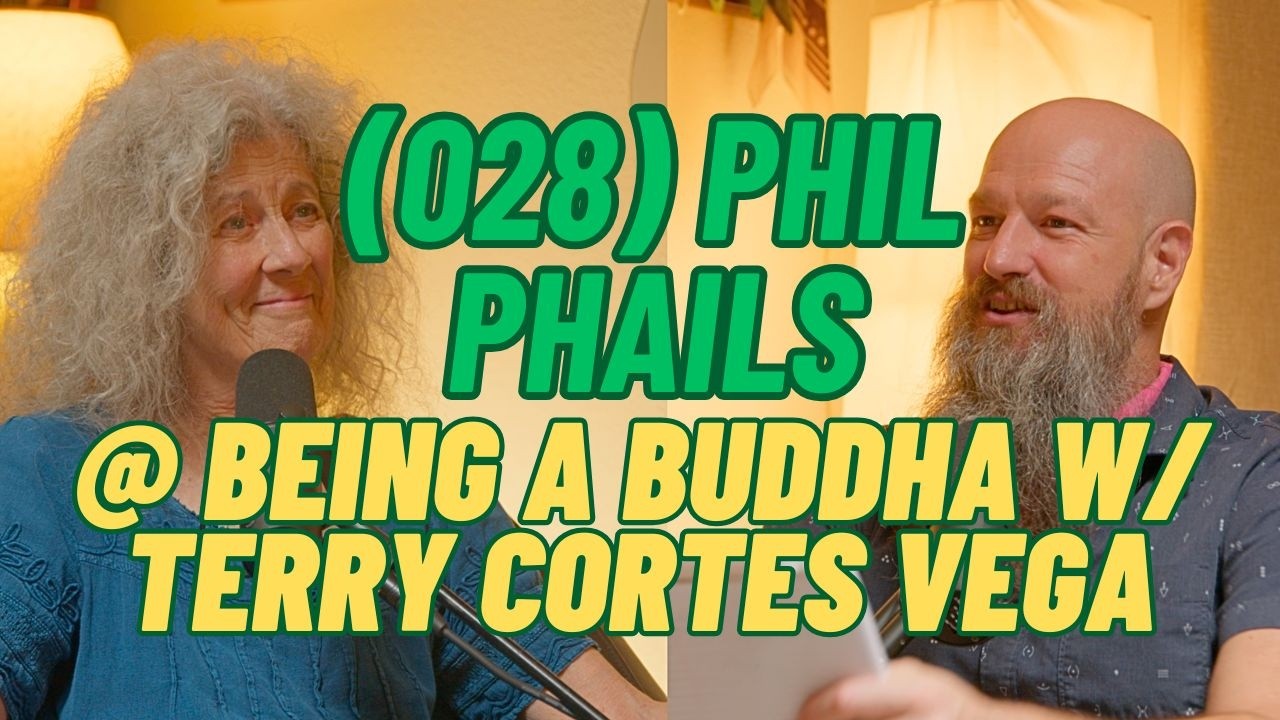 (028) Phil Phails @ Being a Buddha with Terry Cortes Vega