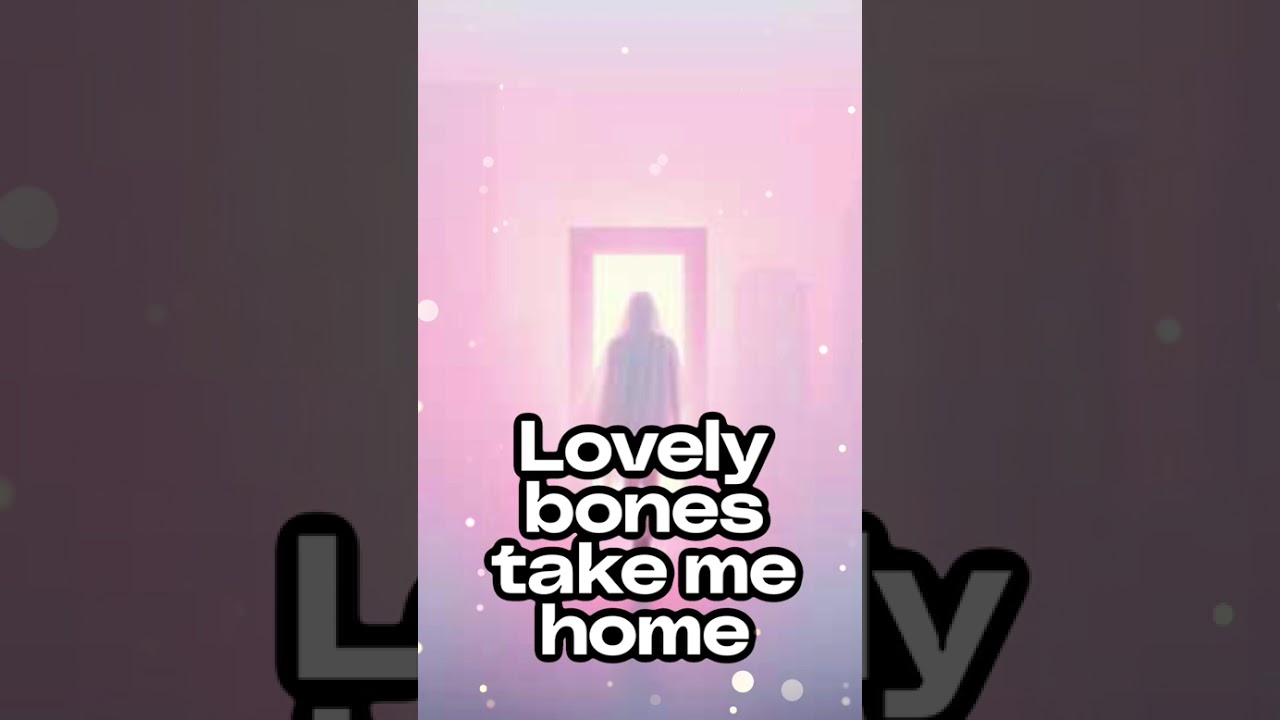 Lovely bones take me home