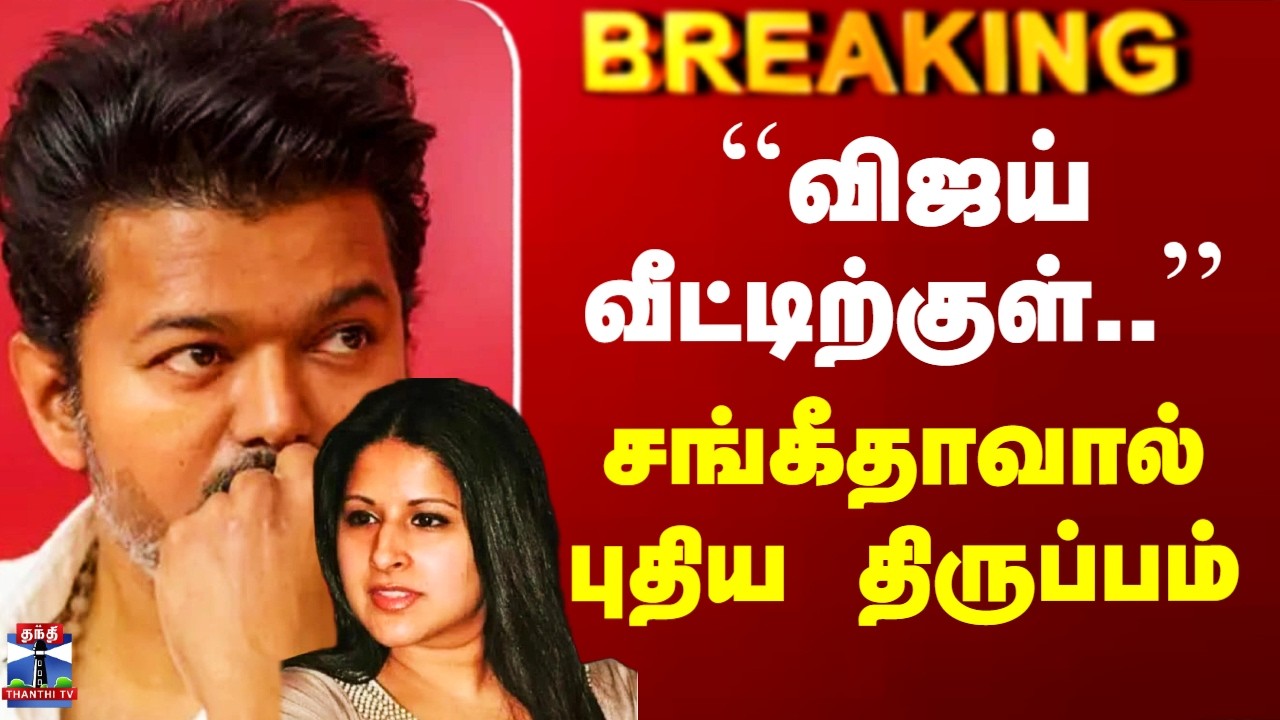 Vijay Sangeetha Divorce | ``விஜய் வீட்டிற்குள்..’’ - சங்கீதாவால் புதிய திருப்பம்