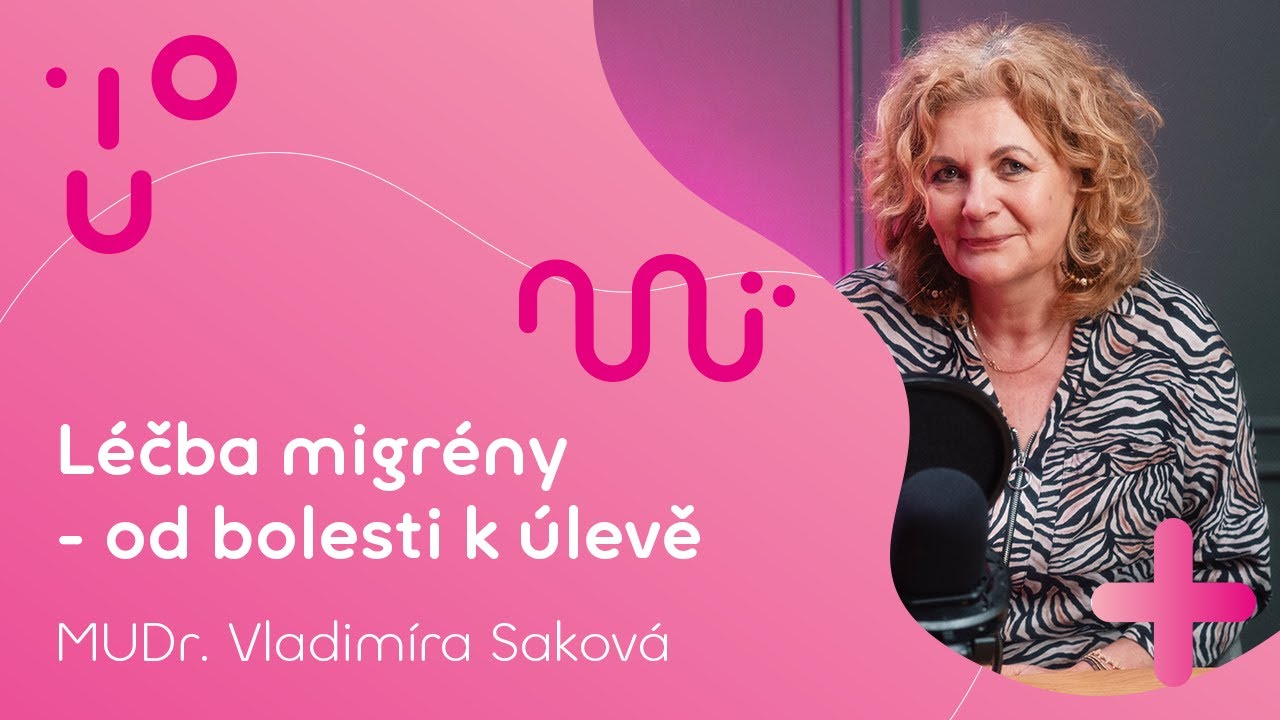 Léčba migrény - od bolesti hlavy až k úlevě | MUDr. Vladimíra Saková
