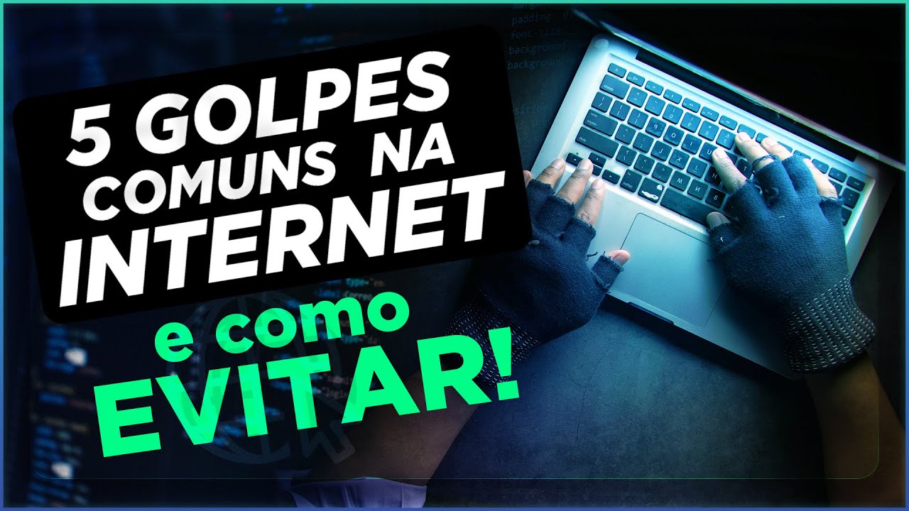 OS 5 GOLPES MAIS COMUNS NA INTERNET E COMO EVITAR!