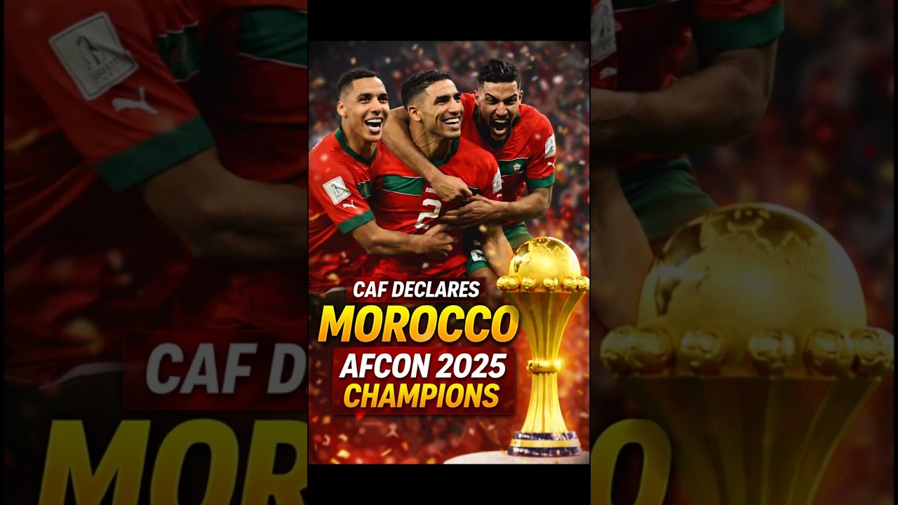 CAF Declares Morocco AFCON 2025 Champions