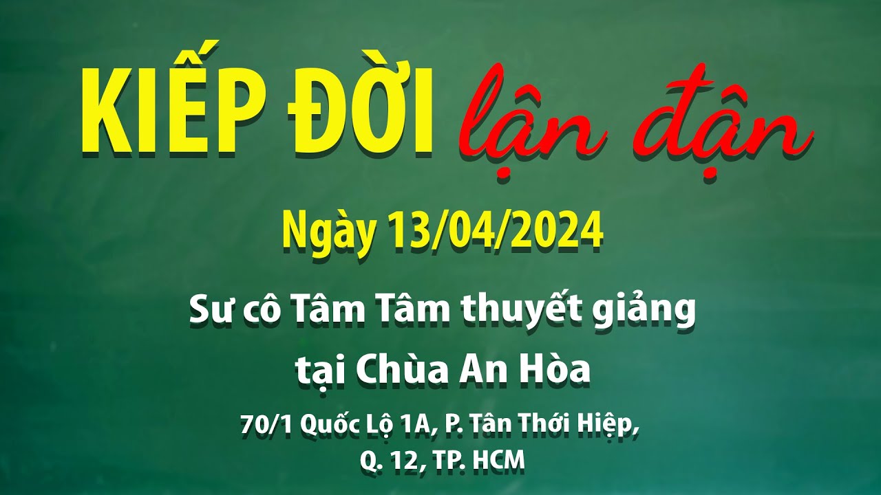 Kiếp đời lận đận - Ngày 13/04/2024 - Sư Cô Tâm Tâm thuyết giảng tại Chùa An Hòa.