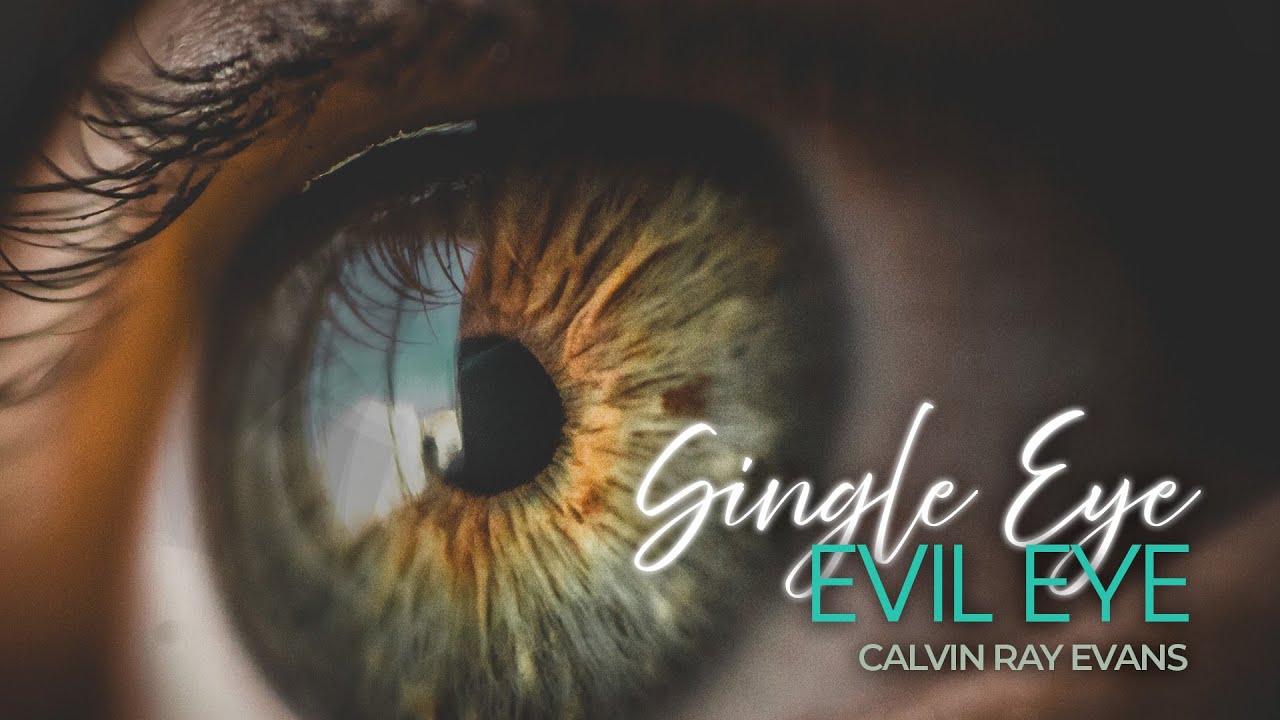 Single Eye • Evil Eye - Calvin Ray Evans - February Featured Sermon