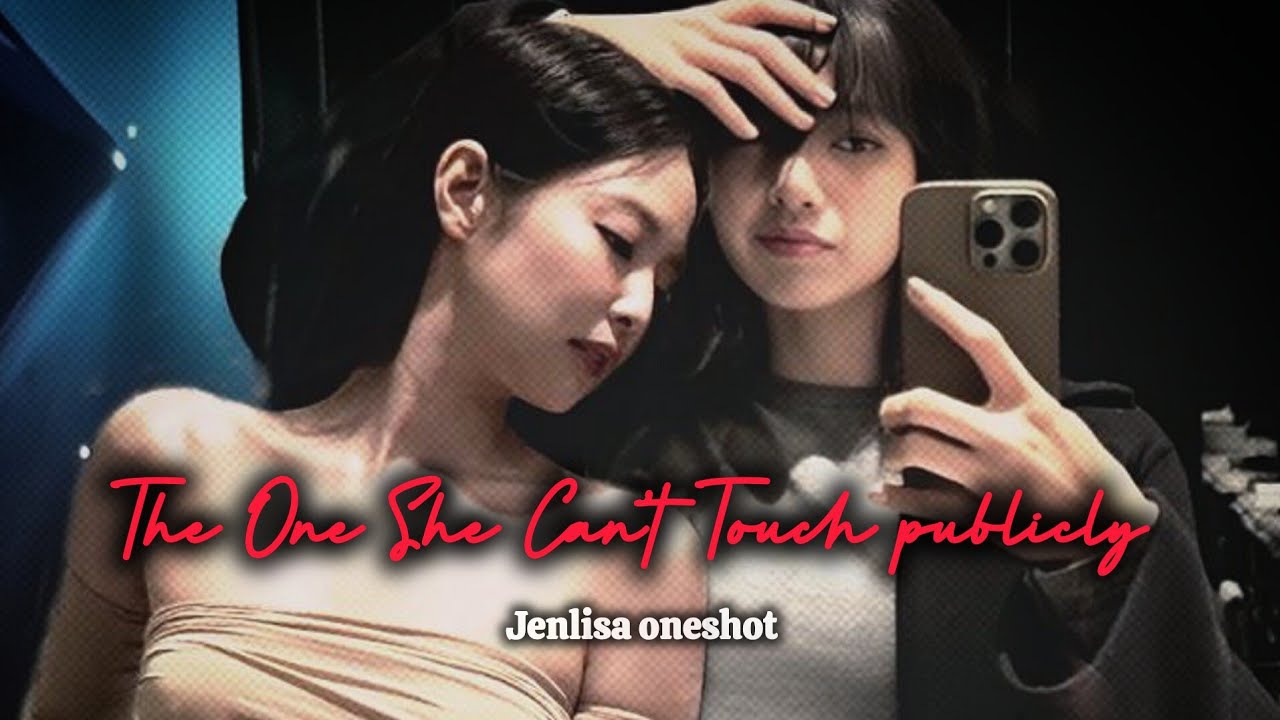 The One She Can’t Touch publicly | Jenlisa Oneshot 