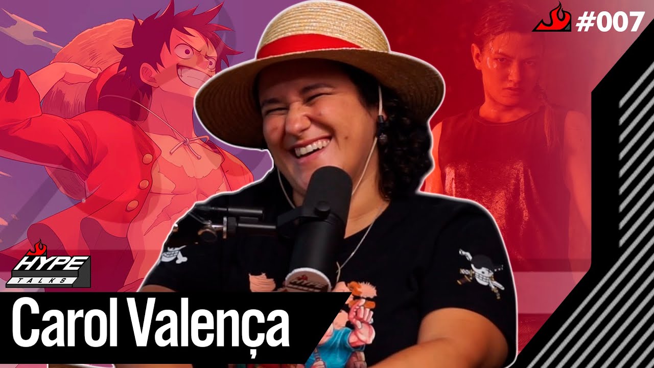 CAROL VALENÇA (DUBLADORA DO LUFFY) - Hype Talks #07