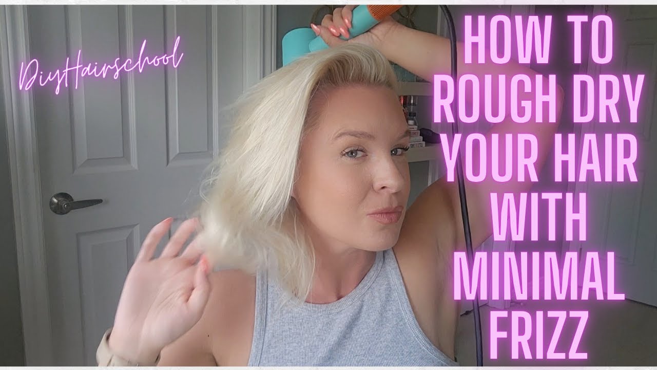 How to Rough Dry Fine Hair for Volume Without Frizz | Blow Drying Tips for Thin Hair
