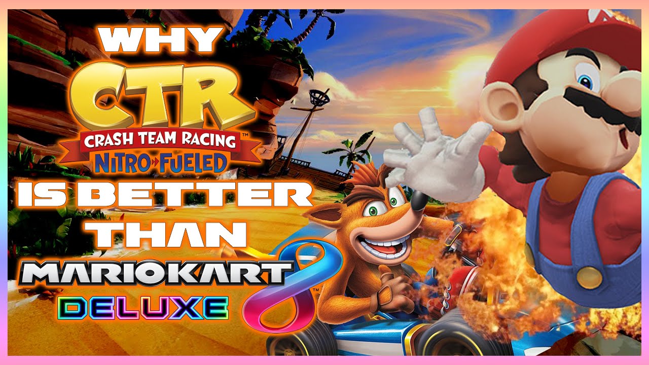 Crash Team Racing: Nitro Fueled IS BETTER THAN Mario Kart- Here's Why