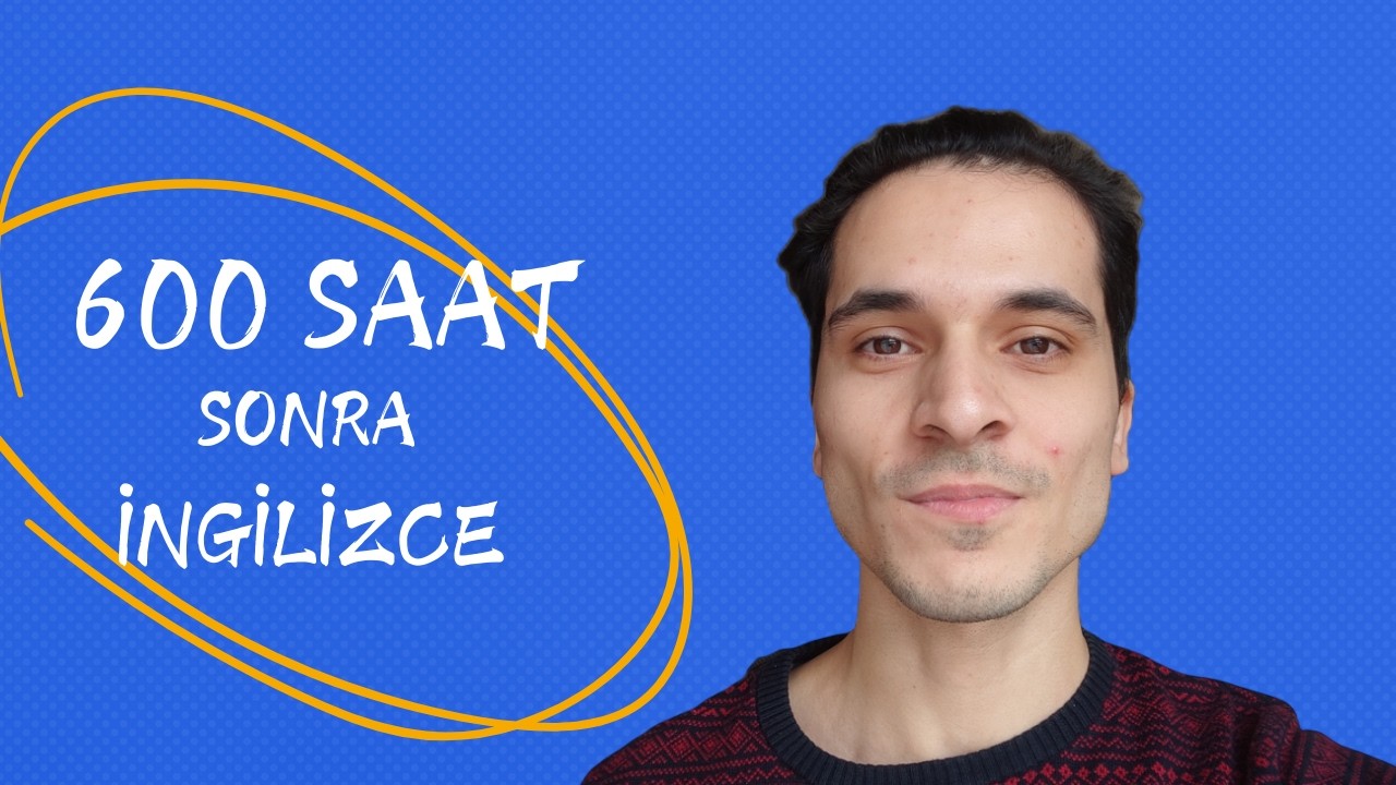 600 Saatte İngilizce Edinimi | İlk İngilizce Konuşmam ve Anlama Seviyem