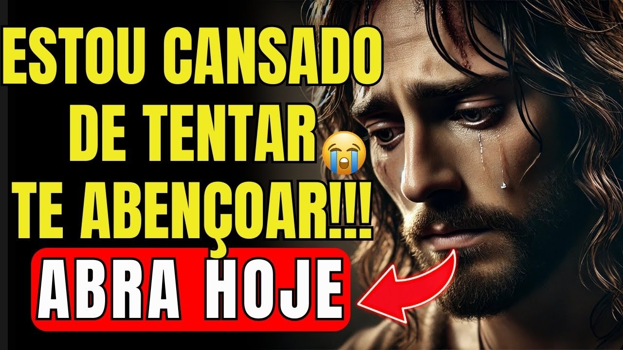 DEUS DIZ_ ESTOU CANSADO DE TENTAR TE ABENÇOAR!!! ABRA HOJE