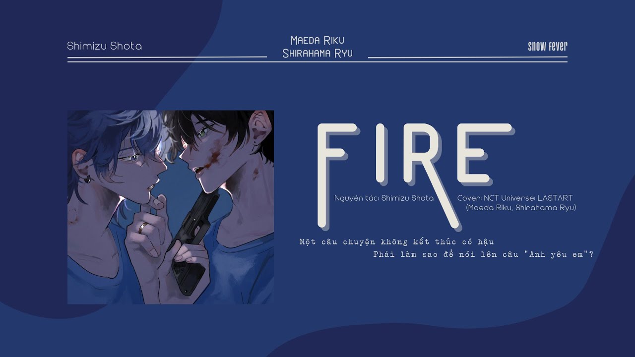 [Romaji | Vietsub] FIRE - Maeda Riku, Shirahama Ryu
