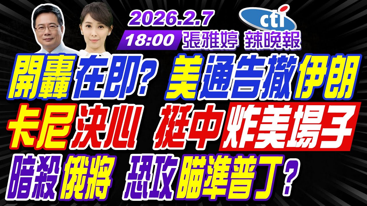 【🔴LIVE直播中】#蔡正元#介文汲#栗正傑!開轟在即?美通告撤伊朗!卡尼決心 挺中炸美場子!暗殺俄將 恐攻瞄準普丁? | 張雅婷辣晚報20260207完整版@中天新聞CtiNews