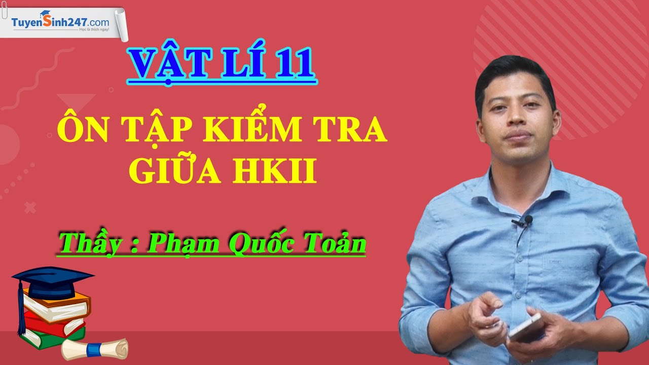 &Ocirc;n tập kiểm tra giữa HKII &ndash; Vật L&iacute; 11 &ndash; Thầy Phạm Quốc Toản