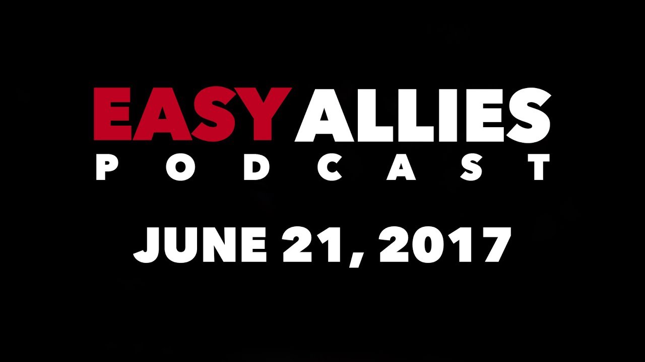 Easy Allies Podcast #65 - June 21st 2017