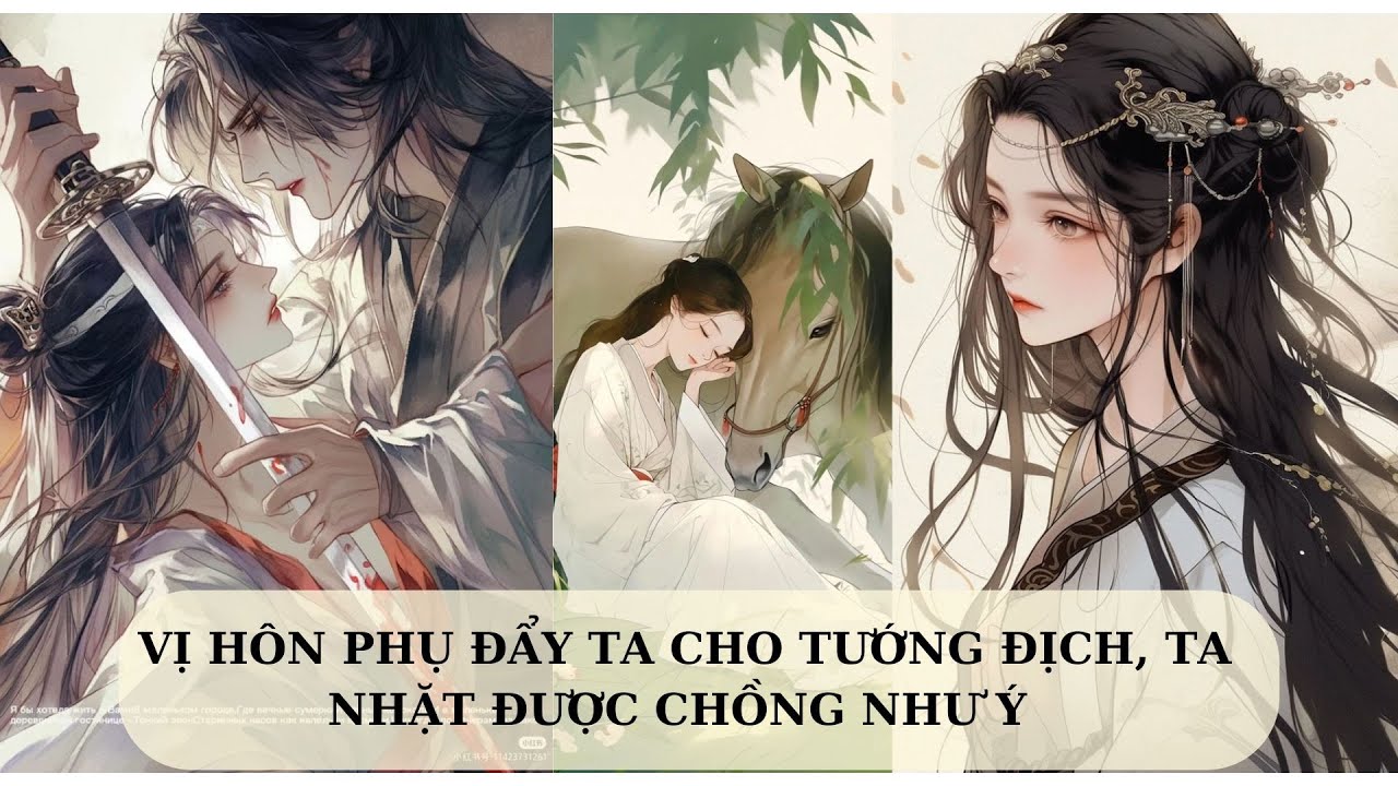 [FULL] VỊ HÔN PHỤ ĐẨY TA CHO TƯỚNG ĐỊCH, TA NHẶT ĐƯỢC CHỒNG NHƯ Ý