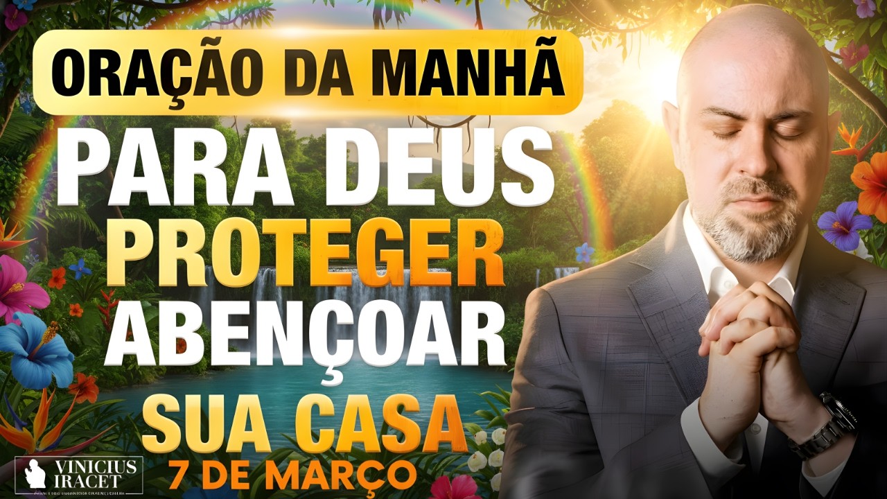 ORAÇÃO DA MANHÃ DE HOJE- 7 DE MARÇO SALMO 91 PARA DEUS PROTEGER E ABENÇOAR SUA CASA Vinicius Iracet;
