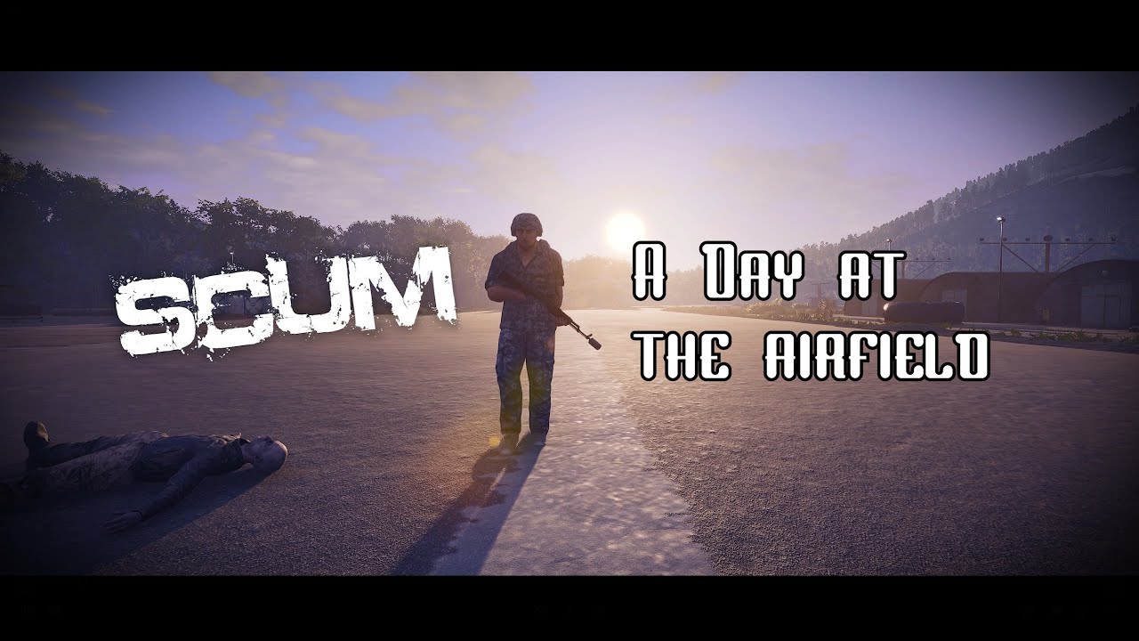 SCUM - A Day At The Airfield #TodayWasAGoodDay #SCUM