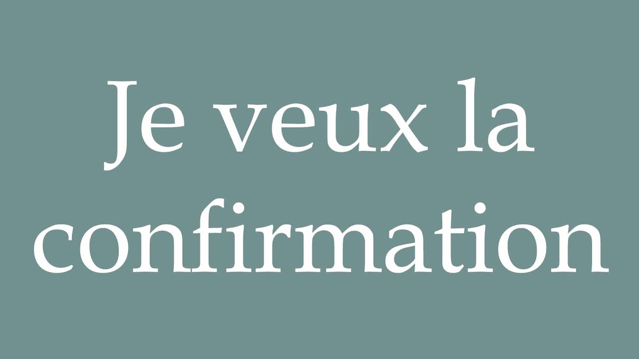 How to Pronounce ''Je veux la confirmation'' (I want confirmation) Correctly in French