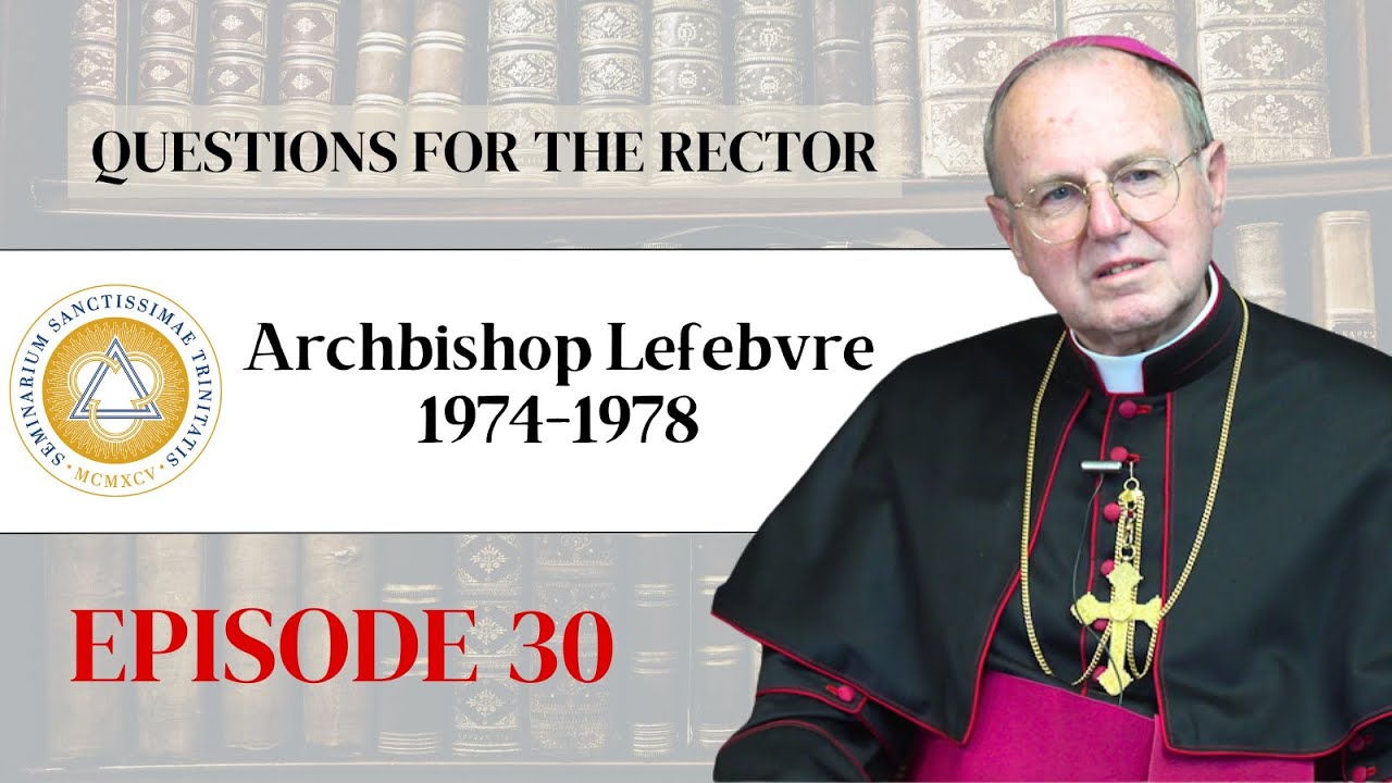 Questions for the Rector | Ep. 30: Archbishop Lefebvre 1974-1978