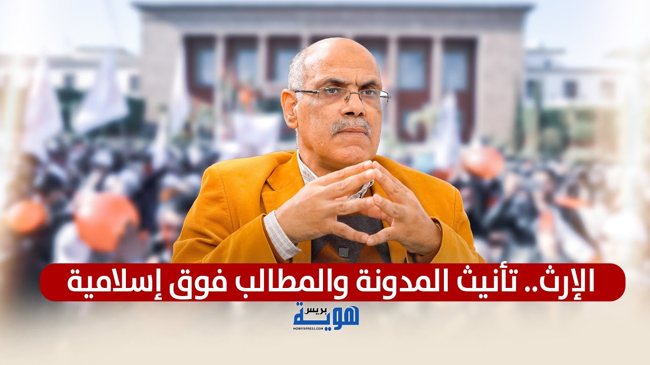 الإرث.. تأنيث المدونة والمطالب فوق إسلامية