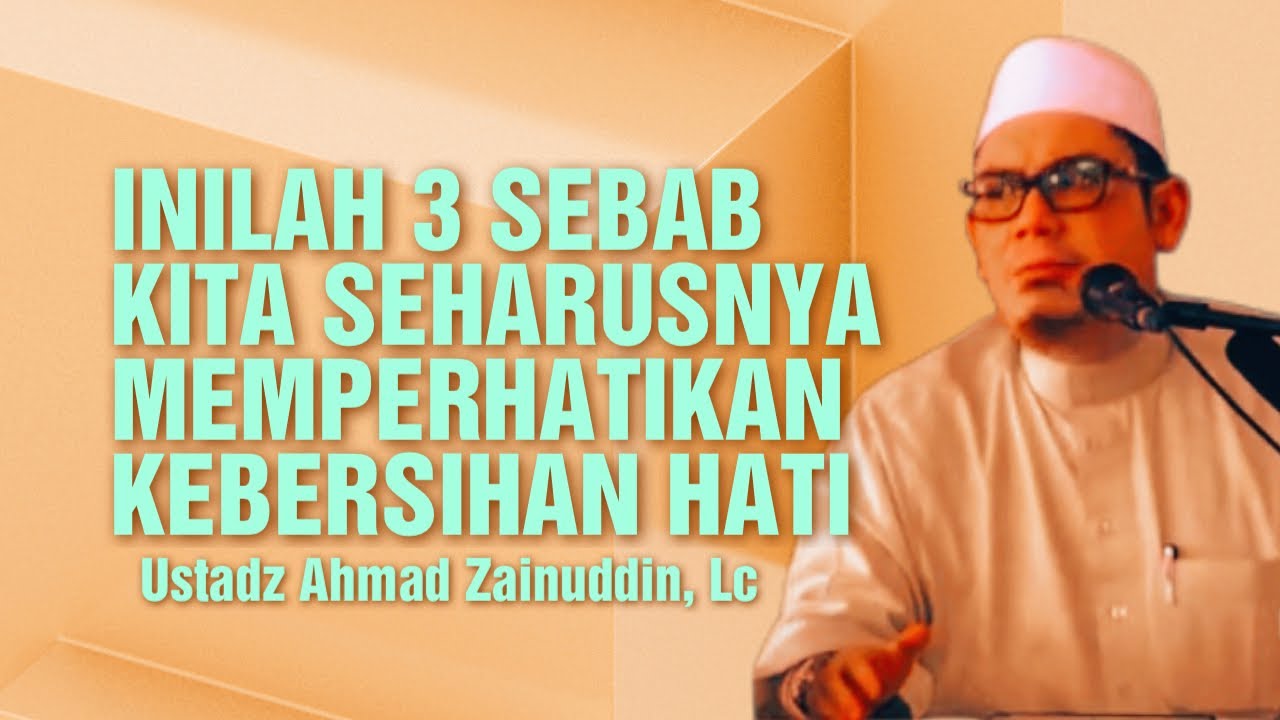 3 ALASAN PENTINGNYA PERHATIKAN KEBERSIHAN HATI - Ustadz Ahmad Zainuddin, Lc