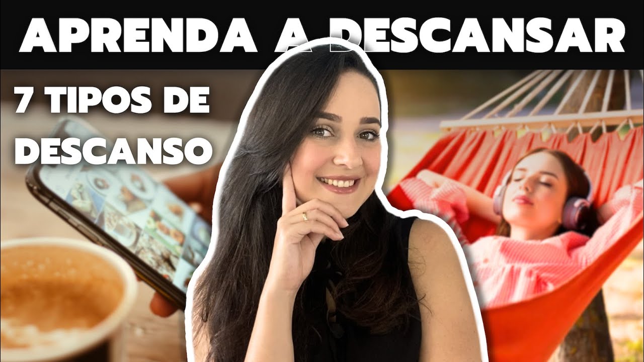 OS 7 TIPOS DE DESCANSO | COMO DESCANSAR SEM SE CULPAR
